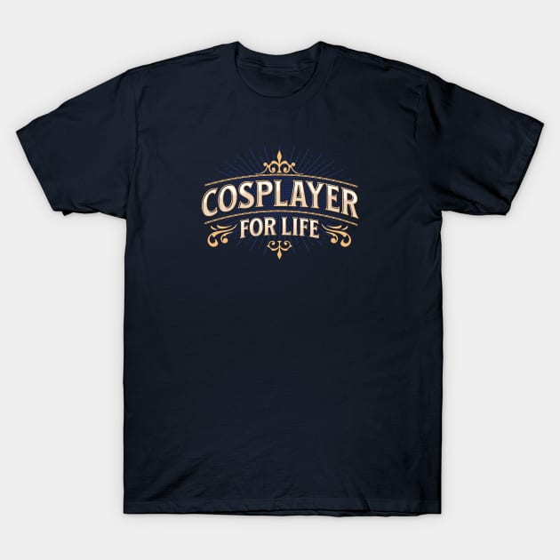 Cosplayer For Life T-Shirt by Geektastic Designs